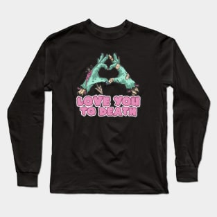 Love you to death Long Sleeve T-Shirt